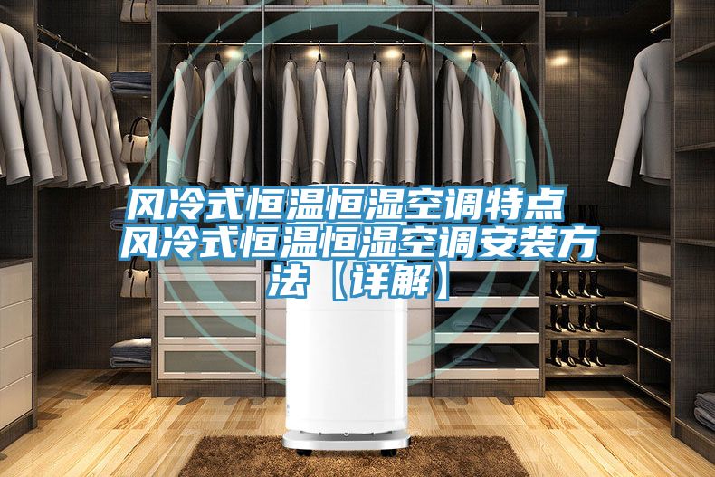 風冷式恒溫恒濕空調(diào)特點 風冷式恒溫恒濕空調(diào)安裝方法【詳解】