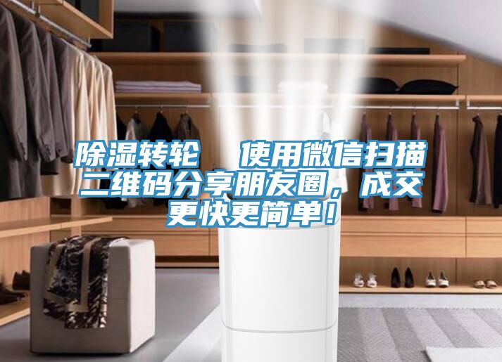 除濕轉(zhuǎn)輪  使用微信掃描二維碼分享朋友圈，成交更快更簡單！