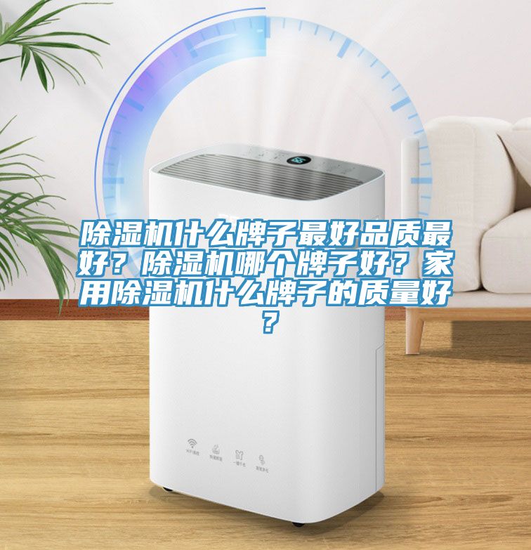 除濕機什么牌子最好品質最好？除濕機哪個牌子好？家用除濕機什么牌子的質量好？