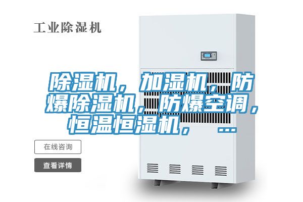 除濕機，加濕機，防爆除濕機，防爆空調(diào)，恒溫恒濕機， ...