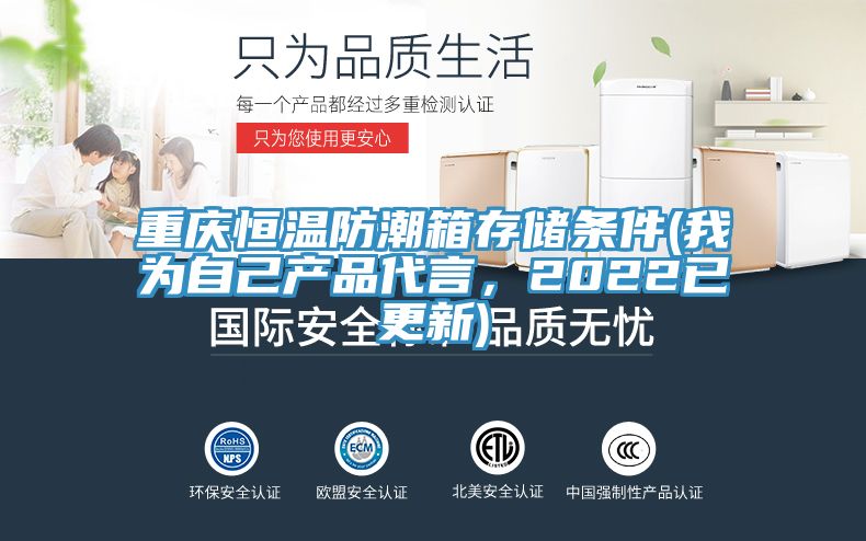 重慶恒溫防潮箱存儲條件(我為自己產(chǎn)品代言，2022已更新)