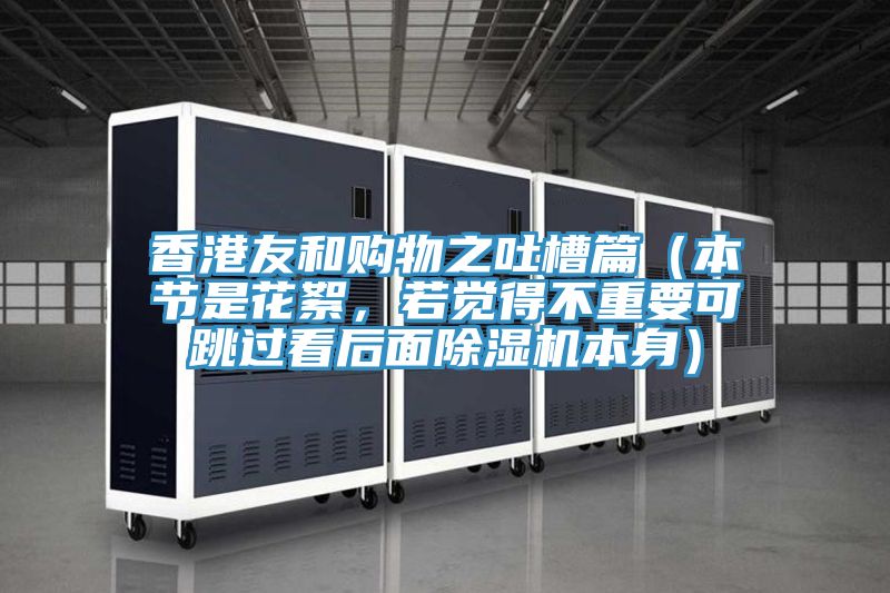 香港友和購物之吐槽篇（本節(jié)是花絮，若覺得不重要可跳過看后面除濕機本身）