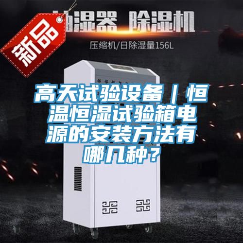 高天試驗設(shè)備｜恒溫恒濕試驗箱電源的安裝方法有哪幾種？
