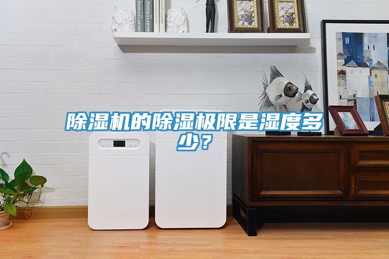 除濕機(jī)的除濕極限是濕度多少？