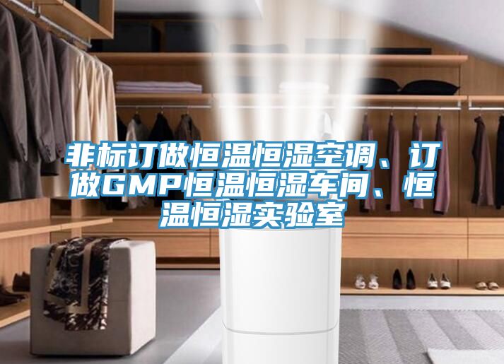 非標(biāo)訂做恒溫恒濕空調(diào)、訂做GMP恒溫恒濕車間、恒溫恒濕實(shí)驗(yàn)室