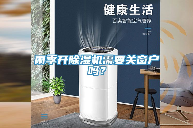 雨季開除濕機需要關窗戶嗎？